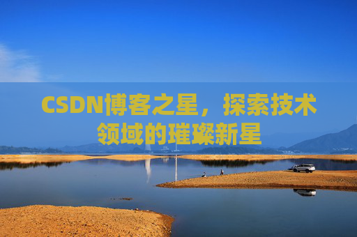 CSDN博客之星，探索技术领域的璀璨新星